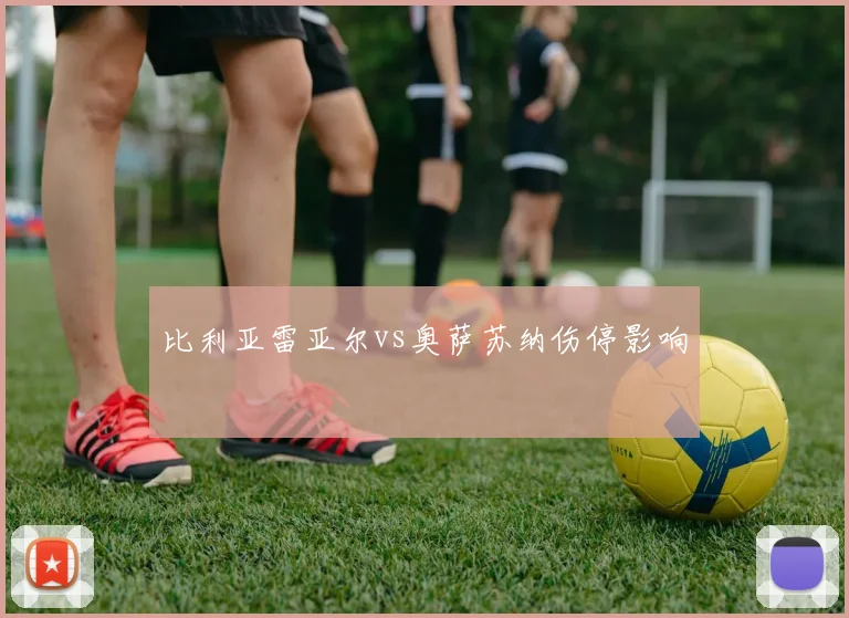 比利亚雷亚尔vs奥萨苏纳伤停影响
