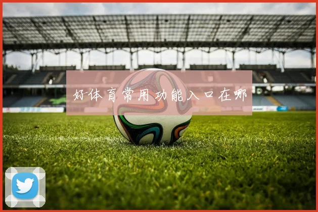 好体育常用功能入口在哪