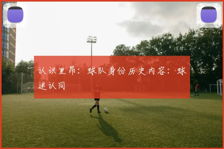认识里昂：球队身份历史内容：球迷认同
